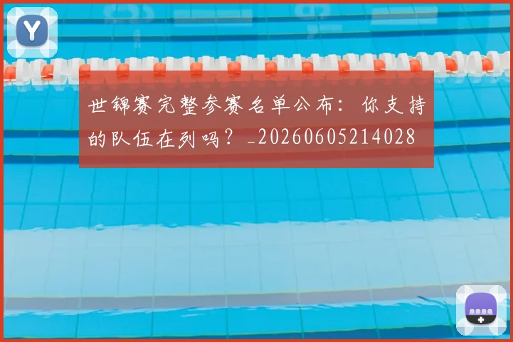 世锦赛完整参赛名单公布:你支持的队伍在列吗?_20260605214028