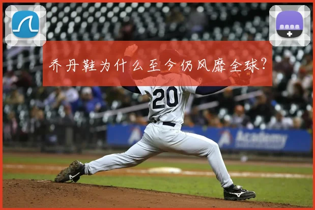 乔丹鞋为什么至今仍风靡全球?