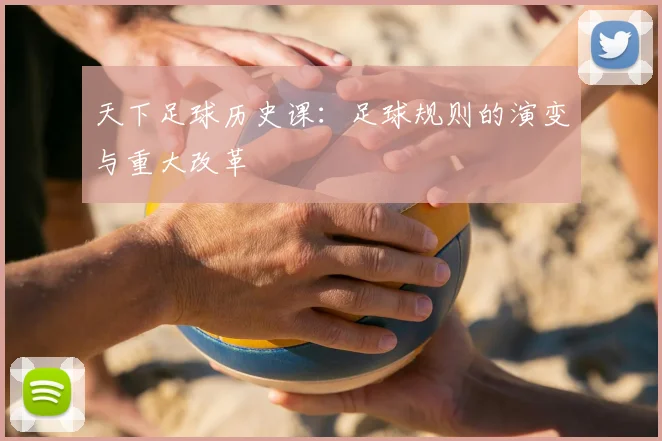 天下足球历史课:足球规则的演变与重大改革