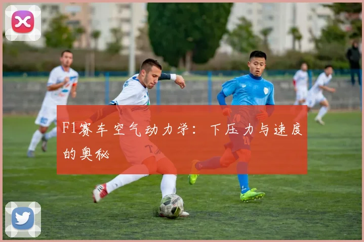 F1赛车空气动力学：下压力与速度的奥秘