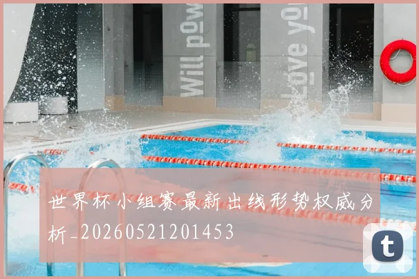 世界杯小组赛最新出线形势权威分析_20260521201453